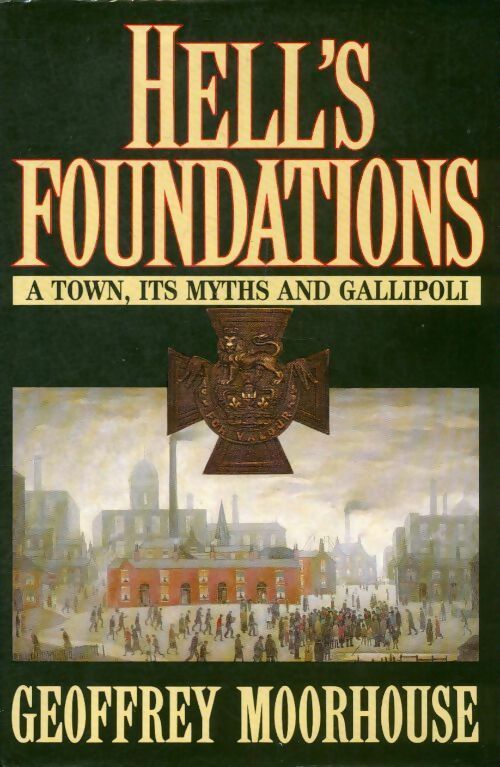 Livrenpoche : Hell's foundations. A town, its myths and gallipoli - Geoffrey Moorhouse - Livre