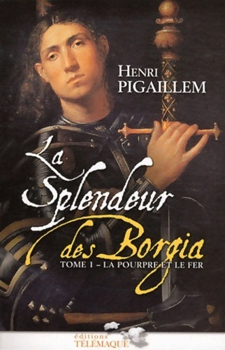 Livrenpoche : La splendeur des Borgia Tome I : La pourpre et le fer - Henri Pigaillem - Livre