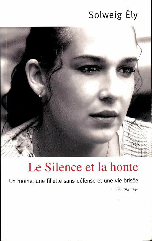 Livrenpoche : Le silence et la honte. Un moine, une fillette sans défense et une vie brisee - Solweig Ely - Livre