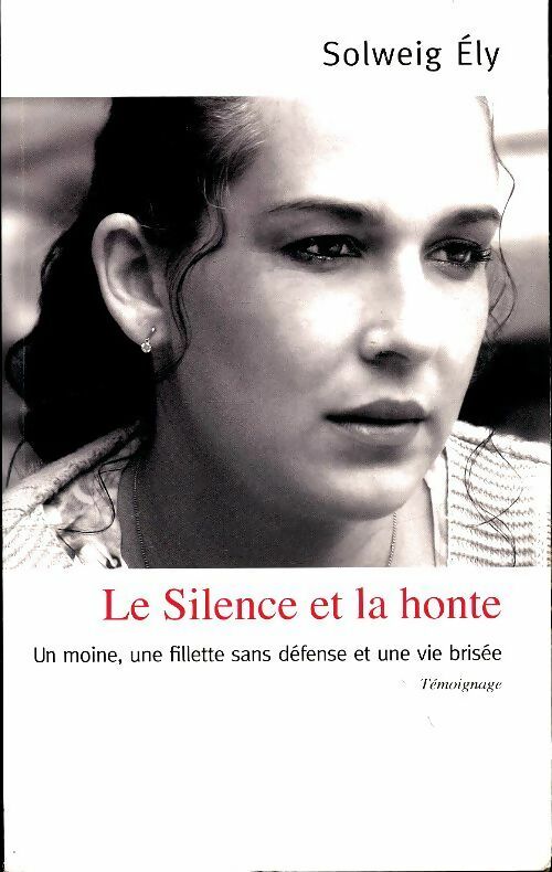 Le silence et la honte. Un moine, une fillette sans défense et une vie brisee - Solweig Ely -  Noyelles GF - Livre