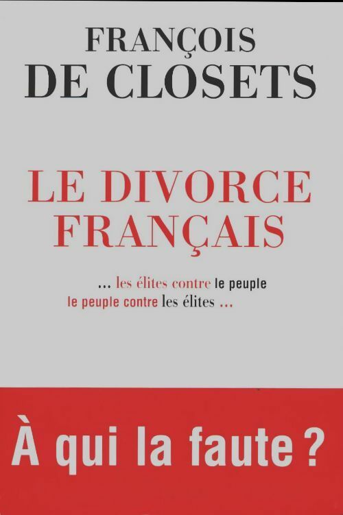 Livrenpoche : Le divorce français... Les élites contre le peuple le peuple contre les élites - François De Closets - Livre