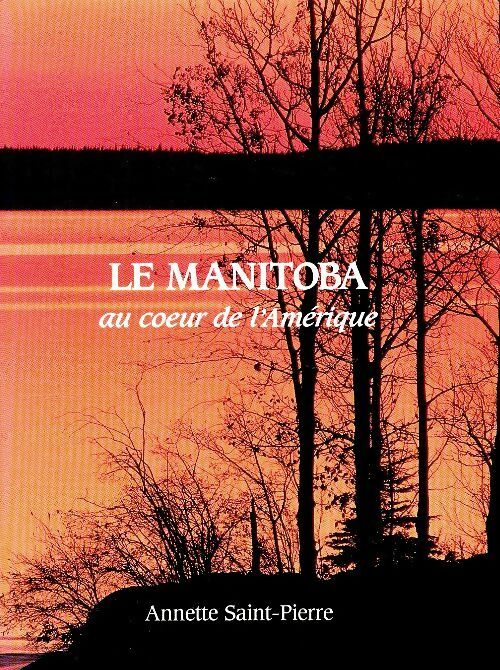 Livrenpoche : Le Manitoba au coeur de l' Amérique - Annette Saint Pierre - Livre