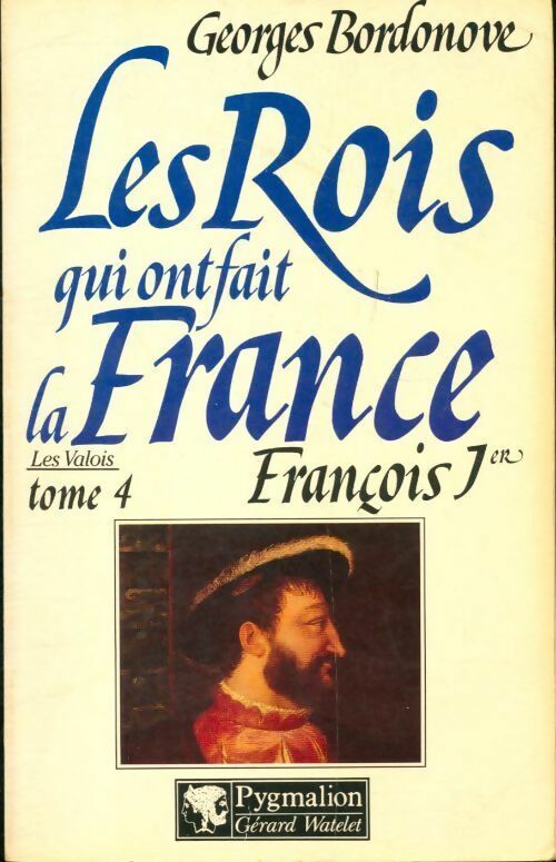 Livrenpoche : Les rois qui ont fait la France : François Ier - Georges Bordonove - Livre