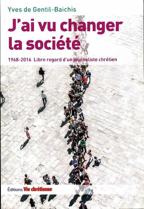 Livrenpoche : J'ai vu changer la société : Libre regard d'un journaliste chrétien - Yves De Gentil-Baichis - Livre