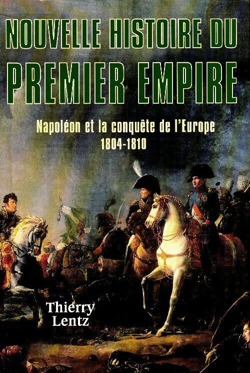 Livrenpoche : Nouvelle histoire du premier empire Tome I : Napoléon et la conquête de l'Europe 1804-1810 - Thierry Lentz - Livre