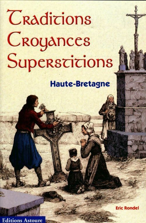 Traditions, croyances, superstitions : Haute-Bretagne - Eric Rondel -  Astoure GF - Livre