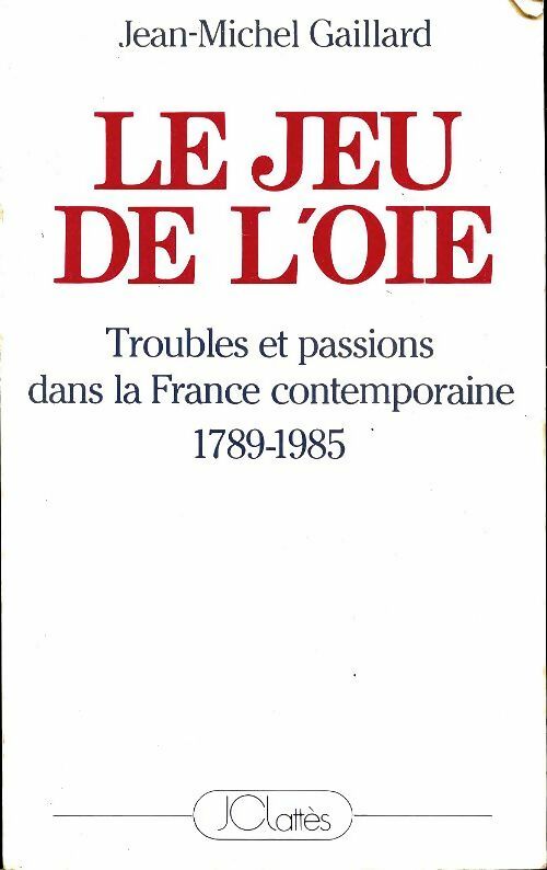 Livrenpoche : Le jeun de l'oie ,Ttroubles et passions dans la France contemporaine / 1789 - 1985 - Jean-Michel Gaillard - Livre