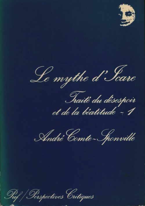 Livrenpoche : Le mythe d'Icare / Traité du désespoir et de la béatitude Tome I - André Comte-Sponville - Livre