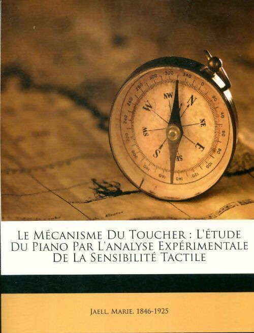 Livrenpoche : Le mécanisme du toucher : L?étude du piano par l'analyse expérimentale de la sensibilité tactile - Marie Jaell - Livre