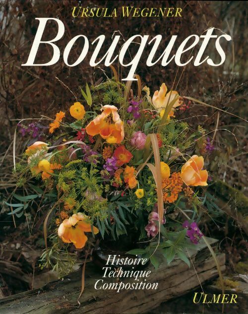 Bouquets : Histoire, techniques, composition - Ursula Wegener -  Ulmer GF - Livre