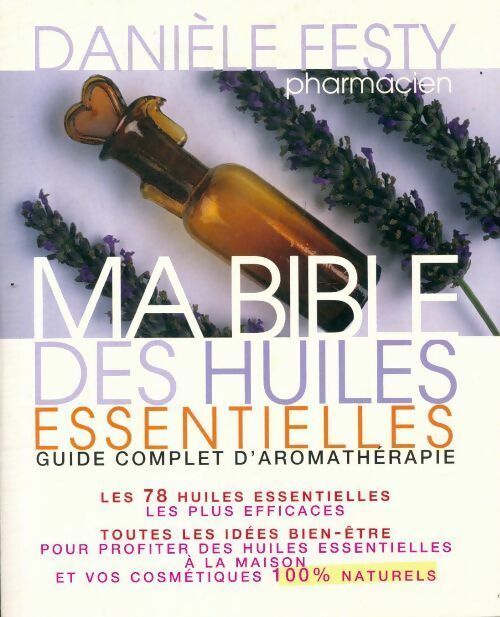Livrenpoche : Ma bible des huiles essentielles. Guide complet d'aromathérapie - Danièle Festy, Danièle Festy - Livre
