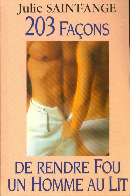 Livrenpoche : 203 façons de rendre fou un homme au lit - Julie Saint-Ange - Livre