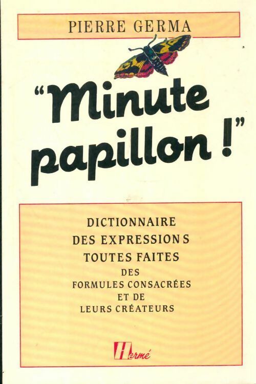 Livrenpoche : Minute papillon ! Dictionnaire des expressions toutes faites des formules consacrées et de leurs créateurs - Pierre Germa - Livre