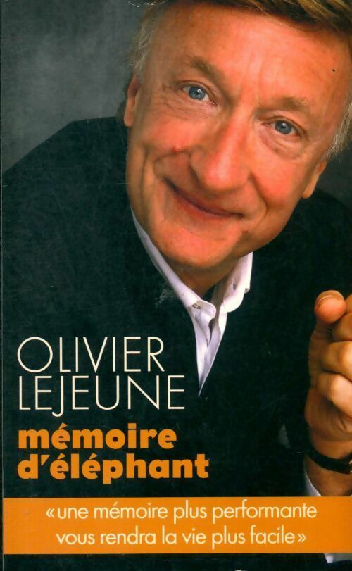 Mémoire d'éléphant. Une mémoire plus performante vous rendra la vie plus facile - Olivier Lejeune - Livre