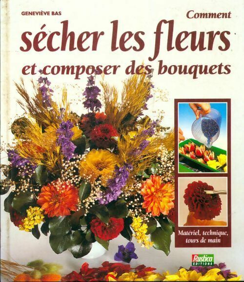 Comment sécher les fleurs et composer les bouquets - Geneviève Bas - Livre