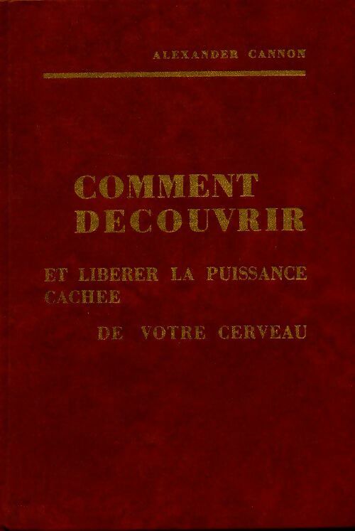 Comment découvrir et libérer la puissance cachée de votre cerveau - Alexander Cannon - Livre