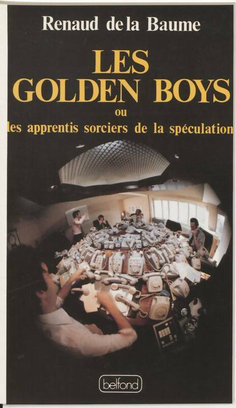 Les golden boys ou les apprentis sorciers de la spéculation - Renaud De la Baume -  Belfond GF - Livre