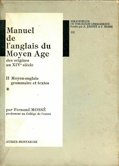 Manuel de l'anglais du Moyen-Age Tome II : Moyen-anglais Tome I : Grammaire et textes - Fernand Mossé -  Aubier GF - Livre