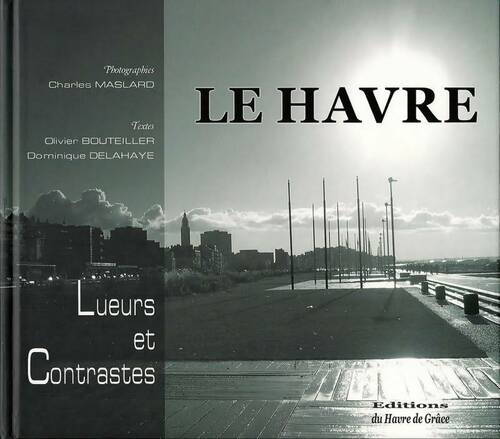 Livrenpoche : Le Havre, lueurs et contrastes - Texte Bouteiller, Delahaye Photo Maslard - Livre