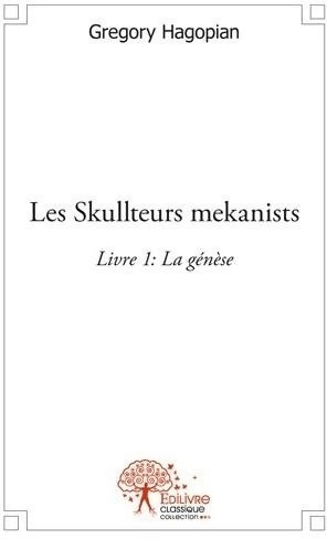 Livrenpoche : Les skullteurs mekanists Tome I : La génèse - Hagopian Gregory - Livre