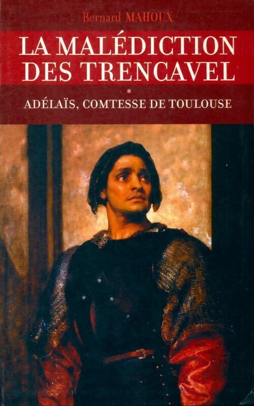 Livrenpoche : La malédiction des Trencavel Tome I : Adélaïs, Comtesse de Toulouse - Bernard Mahoux - Livre