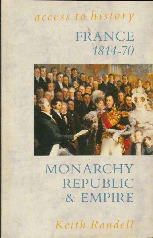 Access to history : France 1814-70 Monarchy Republic & Empire - Keith Randell -  Hodder & Stoughton - Livre