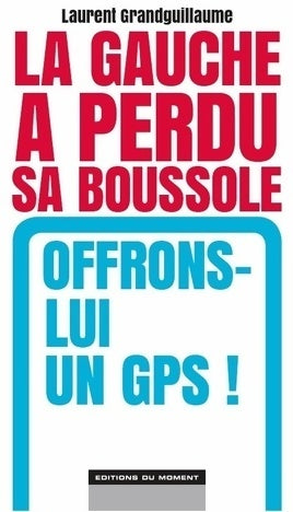 Livrenpoche : La gauche a perdu sa boussole. Offrons-lui un GPS ! - Laurent Grandguillaume - Livre