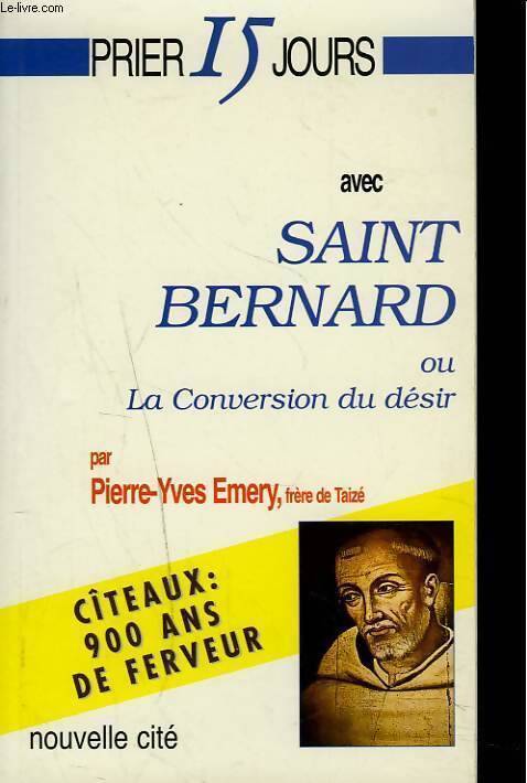 Prier 15 jours avec saint Bernard ou la conversion du désir - Pierre-Yves Emery - Livre