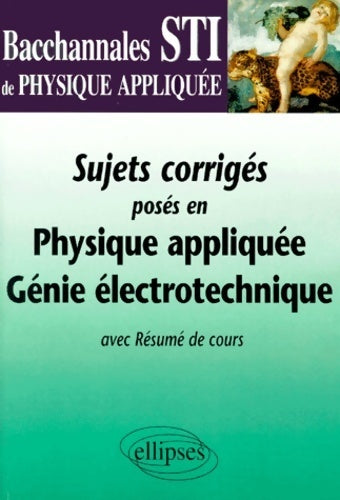 Bacchannales STI : Sujets corrigés posés en physique appliquée - Pascal Clavier -  Ellipses GF - Livre