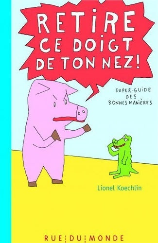 Livrenpoche : Retire ce doigt de ton nez ! Super guide des bonnes manières - Lionel Koechlin - Livre