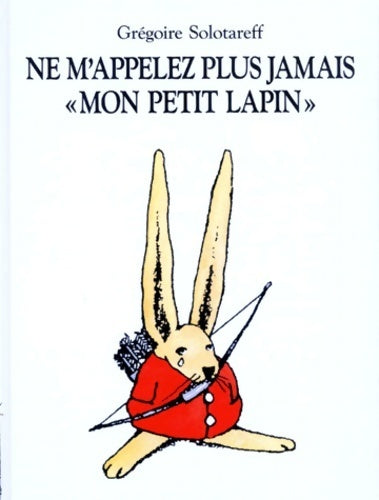 Livrenpoche : Ne m'appelez plus jamais mon petit lapin - Grégoire Solotareff - Livre
