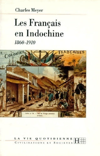 Les français en Indochine 1860-1910 - Charles Meyer -  La vie quotidienne - Livre