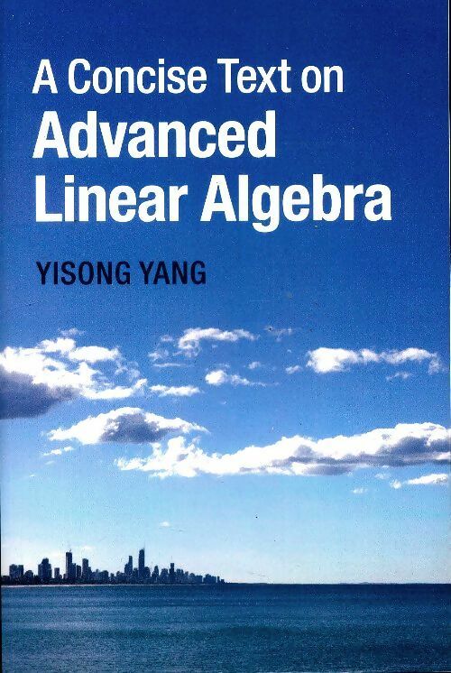 A concise text on advanced linear algebra - Yisong Yang -  Cambridge GF - Livre
