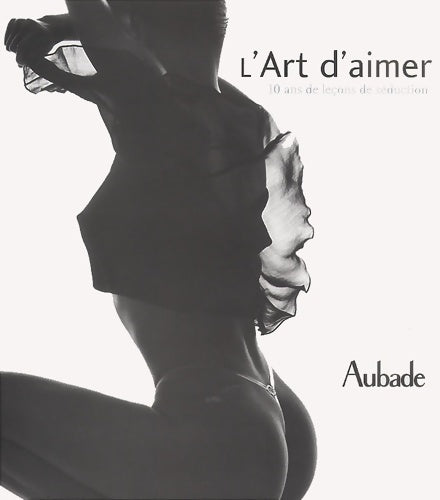 Livrenpoche : L'art d'aimer : 10 ans de leçons de séduction aubade - Collectif - Livre