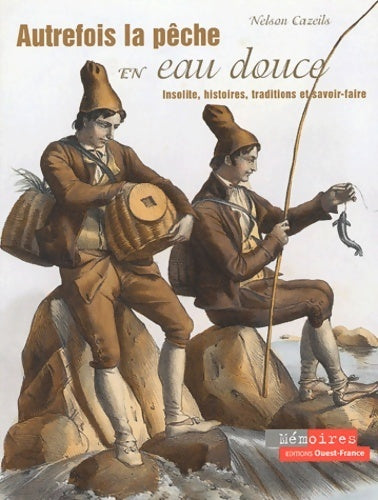 Livrenpoche : Autrefois la pêche en eau douce. : Insolite histoires traditions et savoir-faire - Nelson Cazeils - Livre