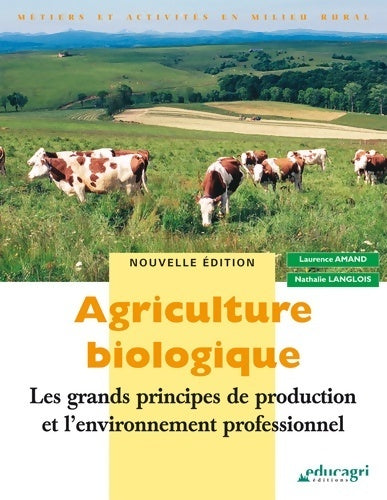 Agriculture biologique : Les grands principes de production et l'environnement professionnel - Laurence Amand - Livre