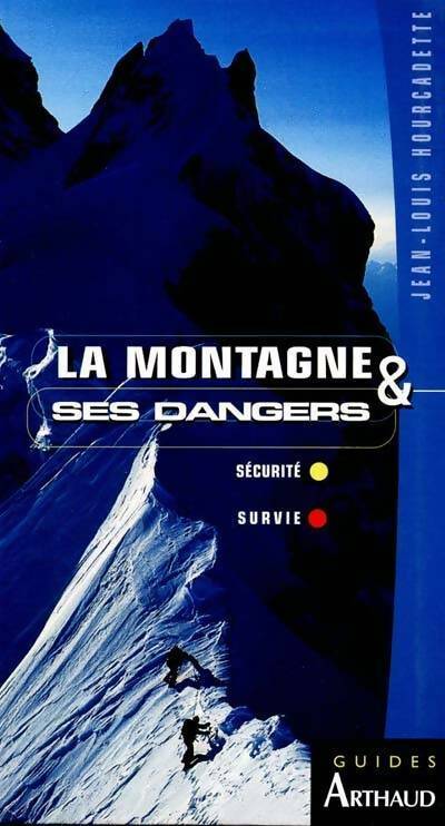 La montagne & ses dangers. Sécurité, survie - Jean-Louis Hourcadette -  Arthaud GF - Livre