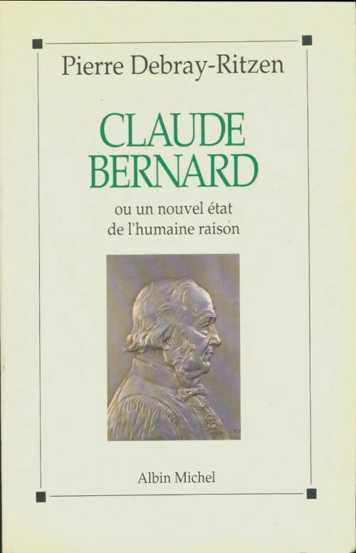 Livrenpoche : Claude Bernard ou un nouvel état de l'humaine raison - Pierre Debray-Ritzen - Livre