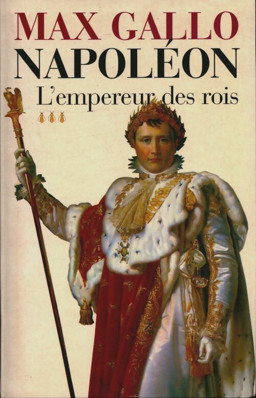Livrenpoche : Napoléon Tome III : L'empereur des rois - Max Gallo - Livre