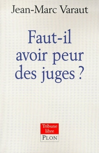 Faut-il avoir peur des juges ? - Jean-Marc Varaut -  Tribune libre - Livre