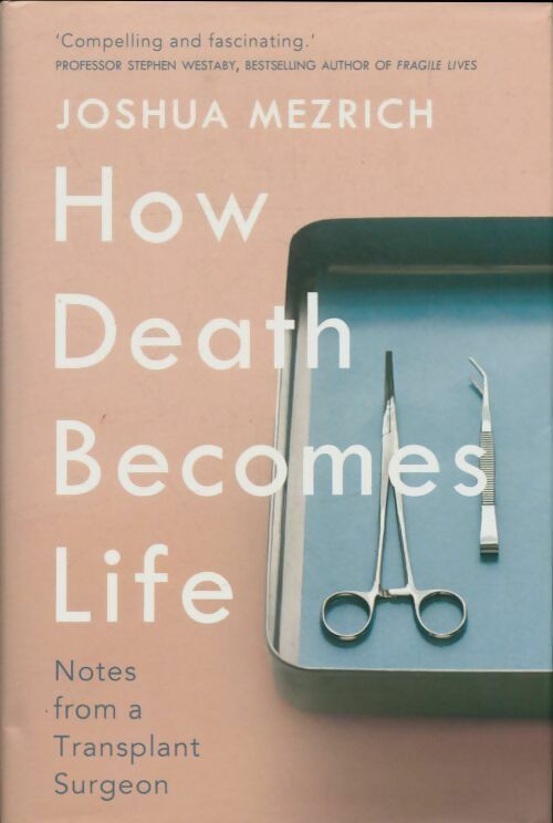 Livrenpoche : How death becomes life. Notes from a transplant surgeon - Joshua Mezrich - Livre