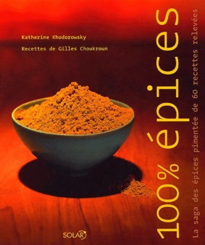 Livrenpoche : 100% epices. La saga des épices pimentée de 60 recettes relevées - Katherine Khodorowsky - Livre