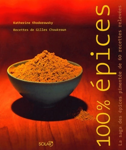 100% epices. La saga des épices pimentée de 60 recettes relevées - Katherine Khodorowsky -  Solar GF - Livre