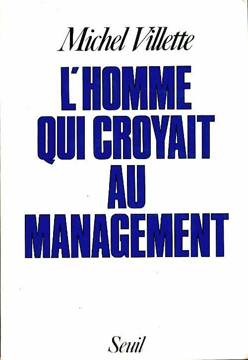 Livrenpoche : L'homme qui croyait au management. Récit suivi d'une brève mise en perspective historique - Michel Villette - Livre