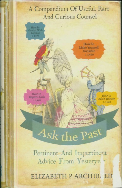 Livrenpoche : Ask the past. Pertinent and impertinent advice from yesteryear - Elizabeth Archibald - Livre
