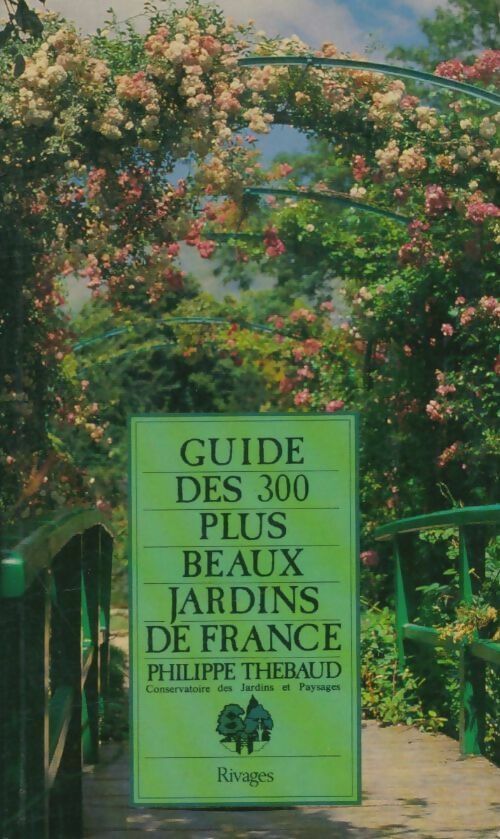 Guide des 300 plus beaux jardins de France - Philippe Thébaud -  Rivages GF - Livre