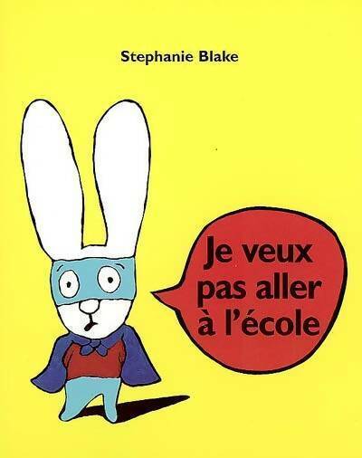 Je veux pas aller à l'école - Stéphanie Blake - Livre