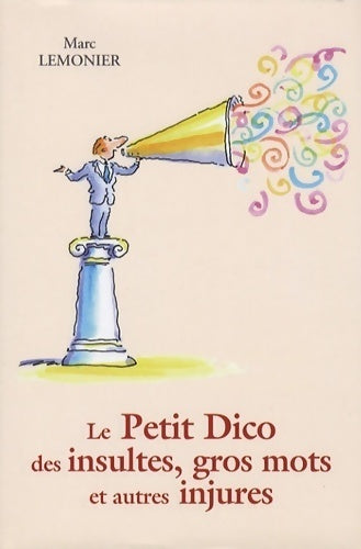 Livrenpoche : Le petit dico des insultes, gros mots et autres injures - Marc Lemonier - Livre