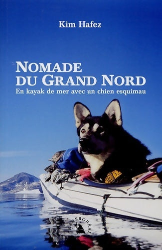 Nomade du grand nord . En kayak de mer avec un chien esquimau - Kim Hafez - Livre