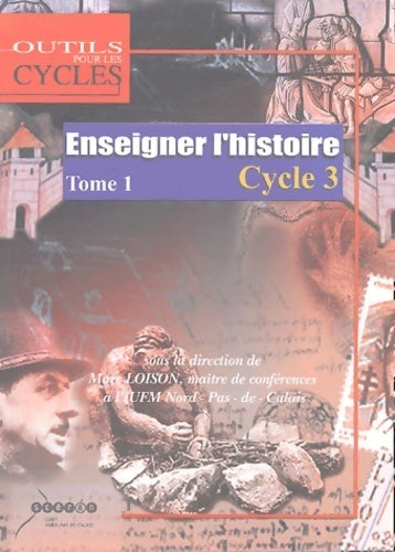 Livrenpoche : Enseigner l'histoire au cycle 3 : Tome I passer du domaine d'activités au champ disciplinaire au CE2 et dans les classes à cours multiples - Marc Loison - Livre
